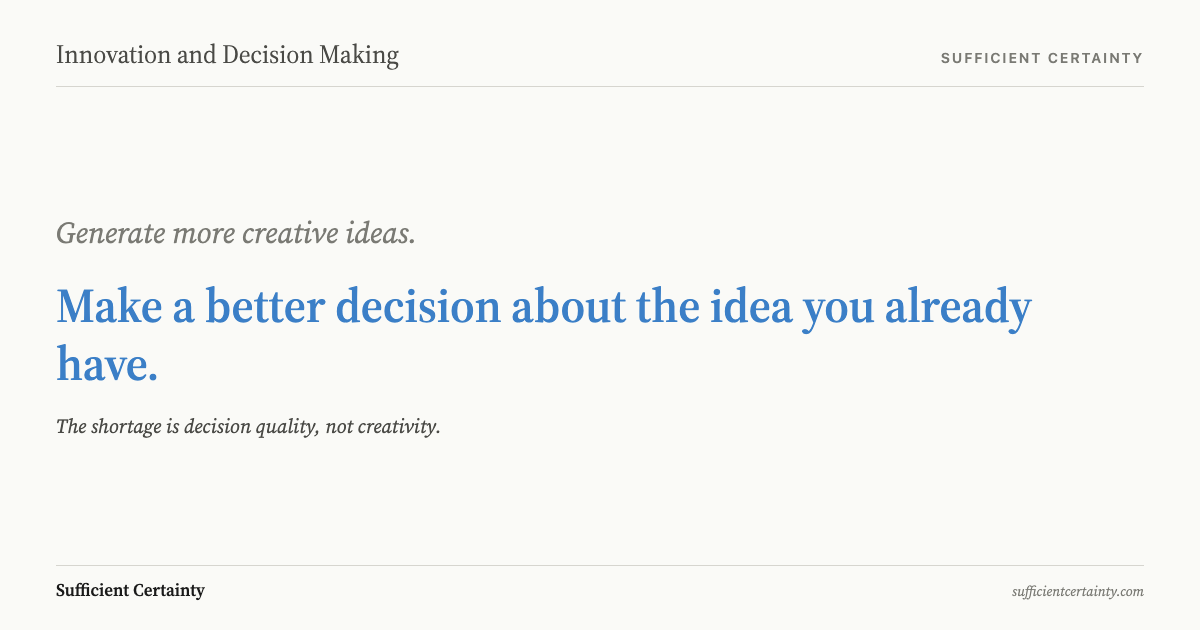 Innovation and decision making reframed: the shortage is decision quality, not creativity.